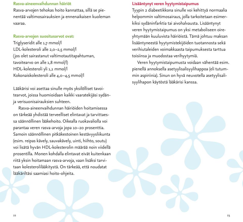 1,1 mmol/l Kokonaiskolesteroli alle 4,0 4,5 mmol/l Lääkärisi voi asettaa sinulle myös yksilölliset tavoitearvot, joissa huomioidaan kaikki vaaratekijäsi sydänja verisuonisairauksien suhteen.