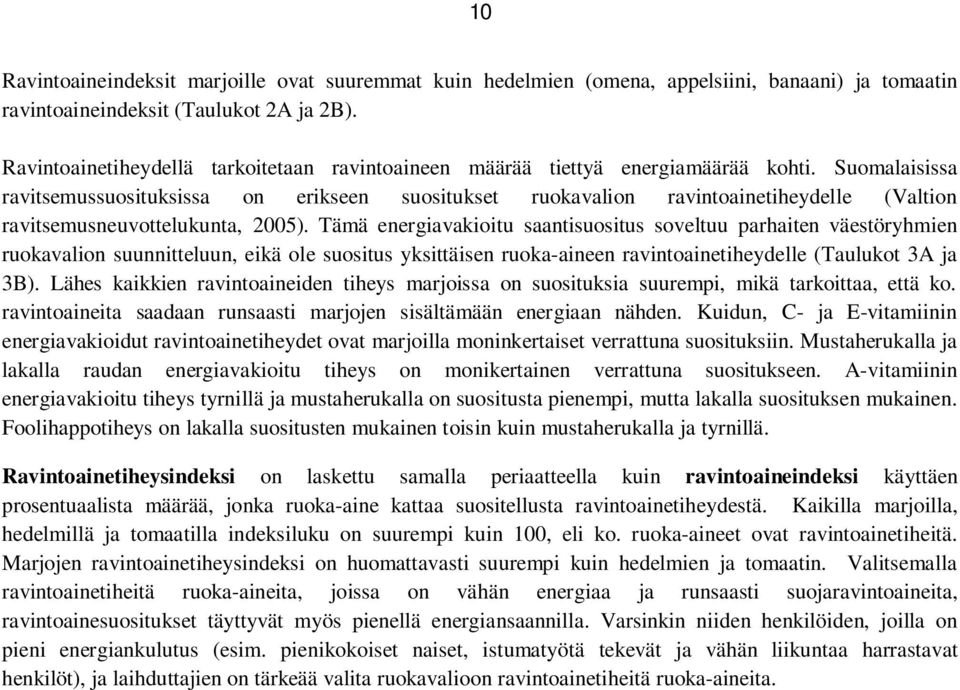 Suomalaisissa ravitsemussuosituksissa on erikseen suositukset ruokavalion ravintoainetiheydelle (Valtion ravitsemusneuvottelukunta, 2005).