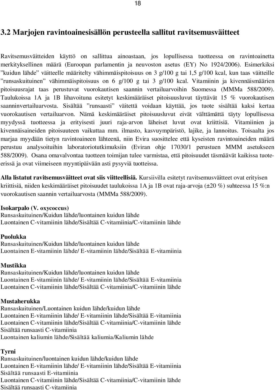 Esimerkiksi kuidun lähde väitteelle määritelty vähimmäispitoisuus on 3 g/100 g tai 1,5 g/100 kcal, kun taas väitteille runsaskuituinen vähimmäispitoisuus on 6 g/100 g tai 3 g/100 kcal.