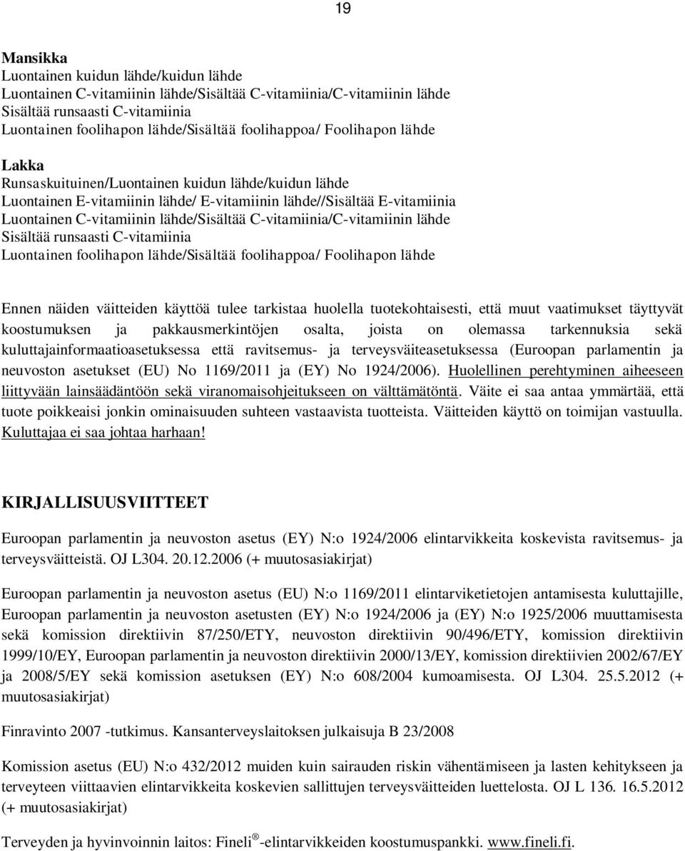 lähde/sisältää C-vitamiinia/C-vitamiinin lähde Sisältää runsaasti C-vitamiinia Luontainen foolihapon lähde/sisältää foolihappoa/ Foolihapon lähde Ennen näiden väitteiden käyttöä tulee tarkistaa