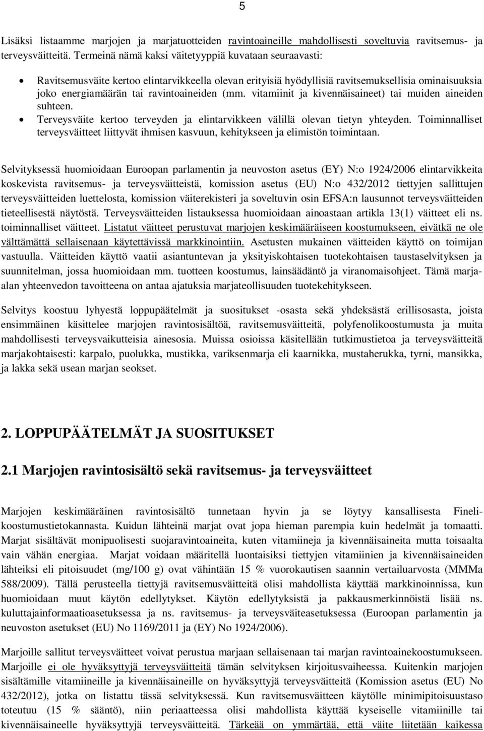 vitamiinit ja kivennäisaineet) tai muiden aineiden suhteen. Terveysväite kertoo terveyden ja elintarvikkeen välillä olevan tietyn yhteyden.