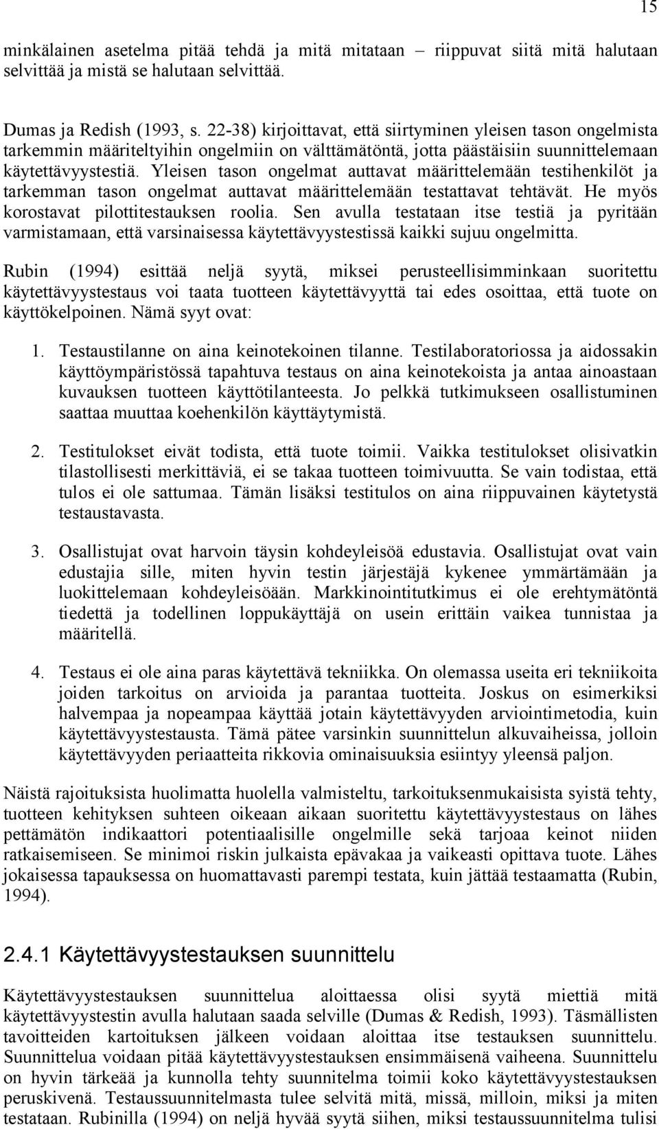 Yleisen tason ongelmat auttavat määrittelemään testihenkilöt ja tarkemman tason ongelmat auttavat määrittelemään testattavat tehtävät. He myös korostavat pilottitestauksen roolia.