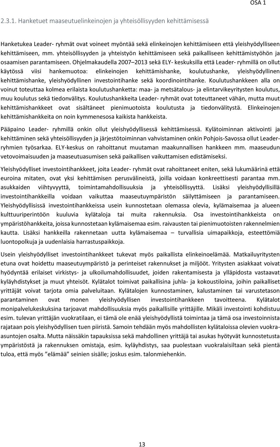 Ohjelmakaudella 2007 2013 sekä ELY- keskuksilla että Leader- ryhmillä on ollut käytössä viisi hankemuotoa: elinkeinojen kehittämishanke, koulutushanke, yleishyödyllinen kehittämishanke,