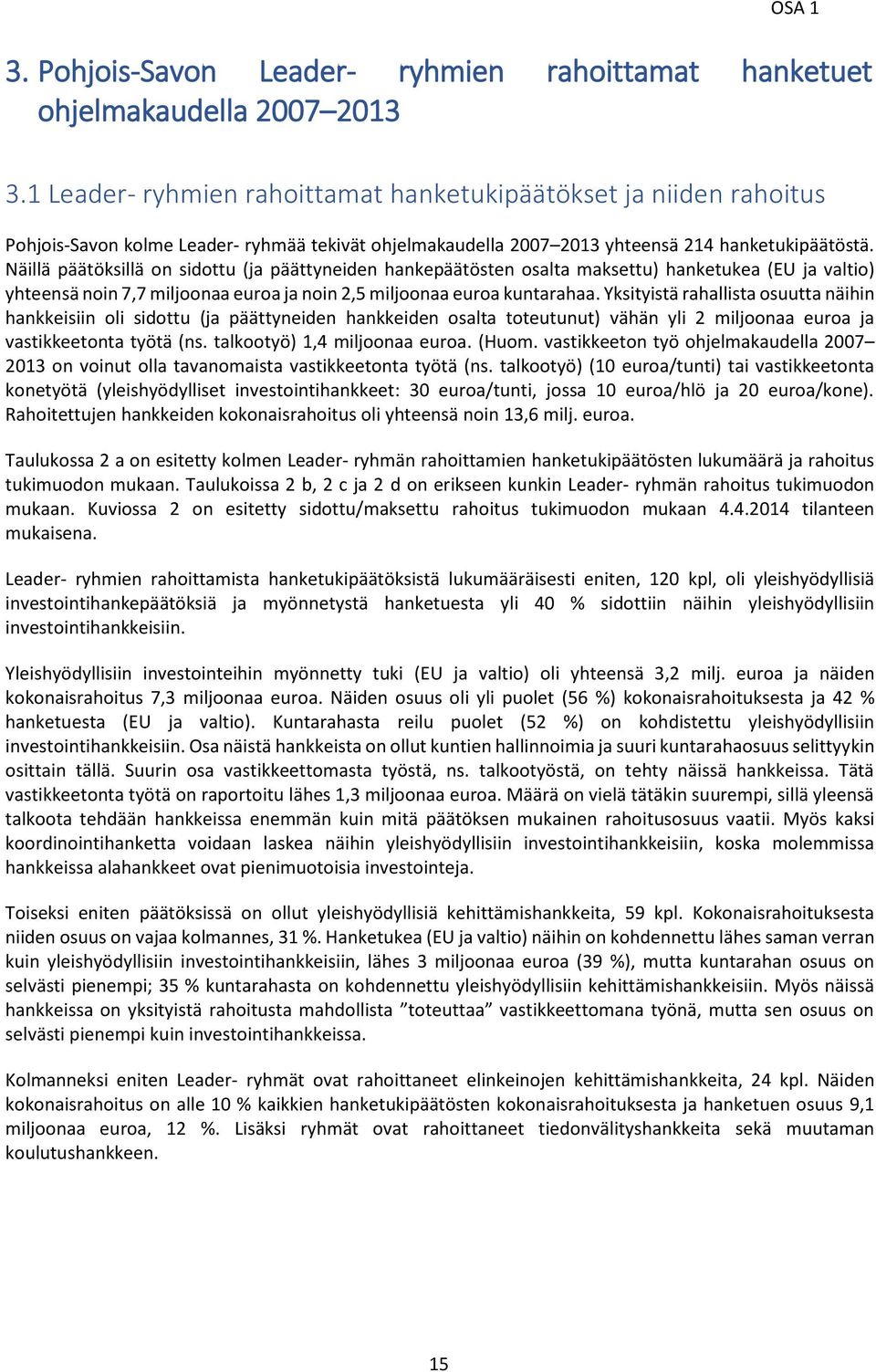 Näillä päätöksillä on sidottu (ja päättyneiden hankepäätösten osalta maksettu) hanketukea (EU ja valtio) yhteensä noin 7,7 miljoonaa euroa ja noin 2,5 miljoonaa euroa kuntarahaa.