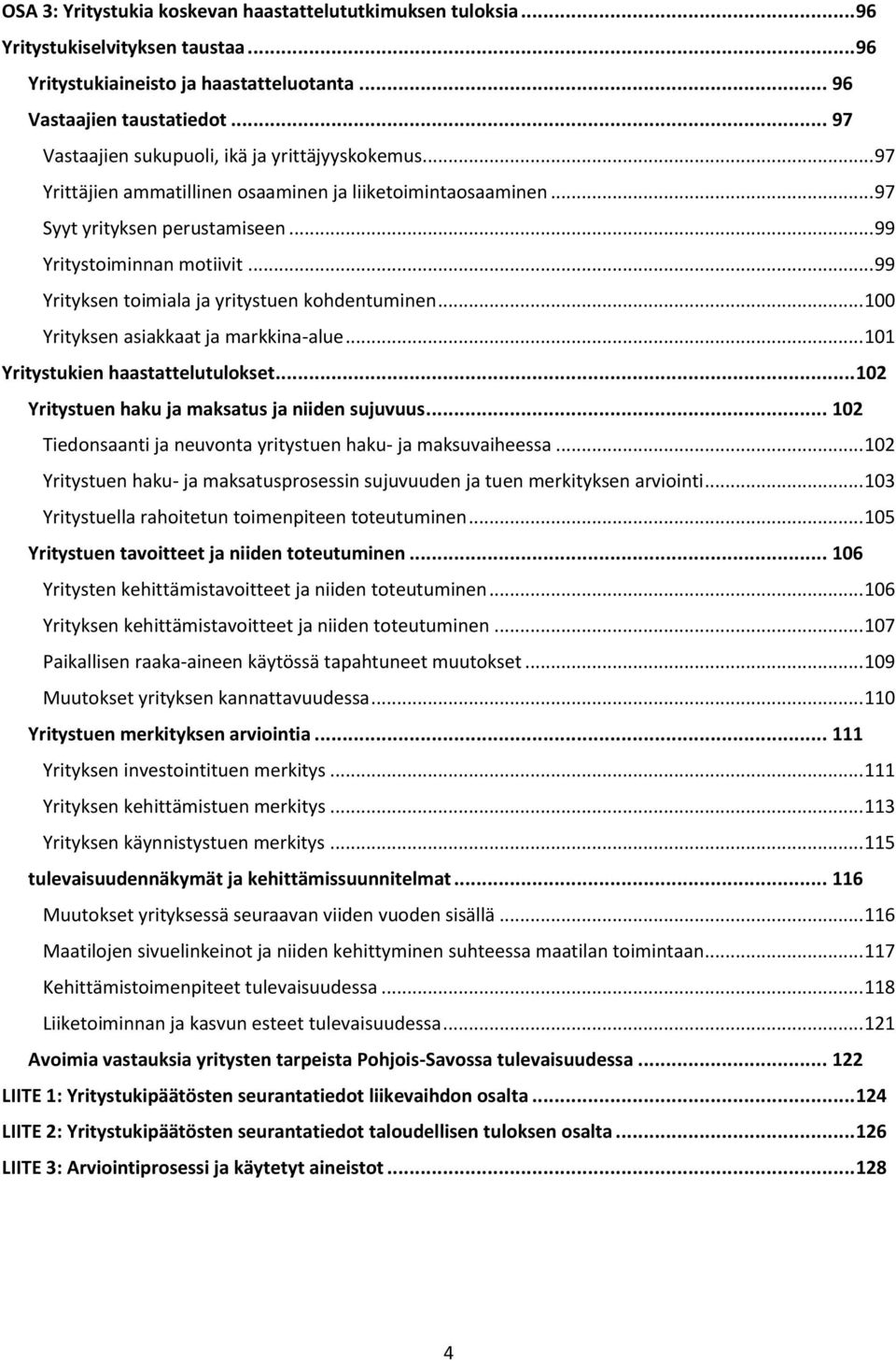 .. 99 Yrityksen toimiala ja yritystuen kohdentuminen... 100 Yrityksen asiakkaat ja markkina-alue... 101 Yritystukien haastattelutulokset... 102 Yritystuen haku ja maksatus ja niiden sujuvuus.