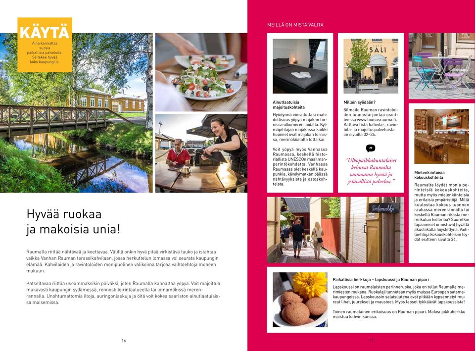 Milloin syödään? Silmäile Rauman ravintoloiden lounastarjontaa osoitteessa www.lounasrauma.fi. Kattava lista kahvila-, ravintola- ja majoituspalveluista on sivuilla. Hyvää ruokaa ja makoisia unia!