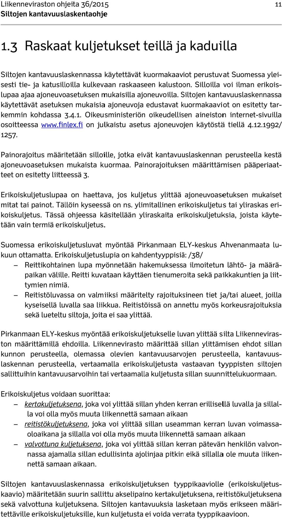 Silloilla voi ilman erikois- käytettävät asetuksen mukaisiaa ajoneuvoja edustavat kuormakaaviok ot on esitetty tar- lupaa ajaa ajoneuvoasetuksen mukaisilla ajoneuvoilla.