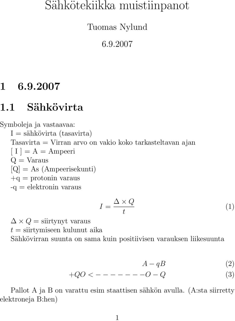 1 Sähkövirta Symboleja ja vastaavaa: I = sähkövirta (tasavirta) Tasavirta = Virran arvo on vakio koko tarkasteltavan ajan [ I ] = A =