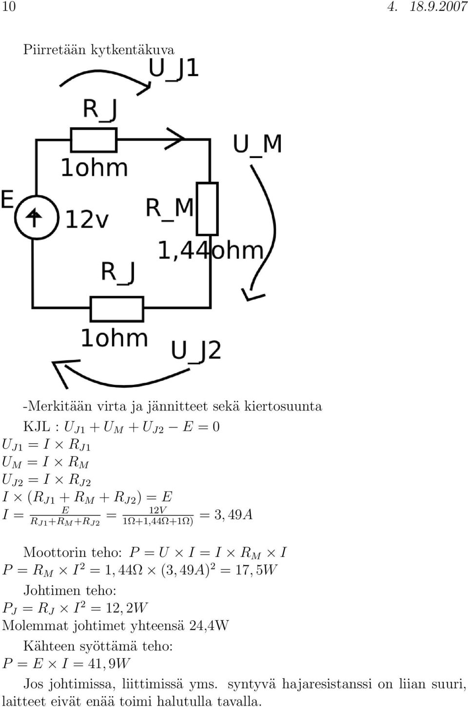 U J2 = I R J2 I (R J1 + R M + R J2 ) = E I = E 12V R J1 +R M +R J2 = 1Ω+1,44Ω+1Ω) = 3, 49A Moottorin teho: P = U I = I R M I P = R M I