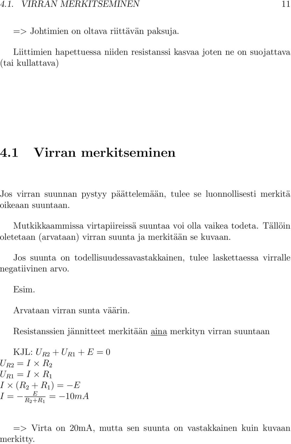 Tällöin oletetaan (arvataan) virran suunta ja merkitään se kuvaan. Jos suunta on todellisuudessavastakkainen, tulee laskettaessa virralle negatiivinen arvo. Esim.