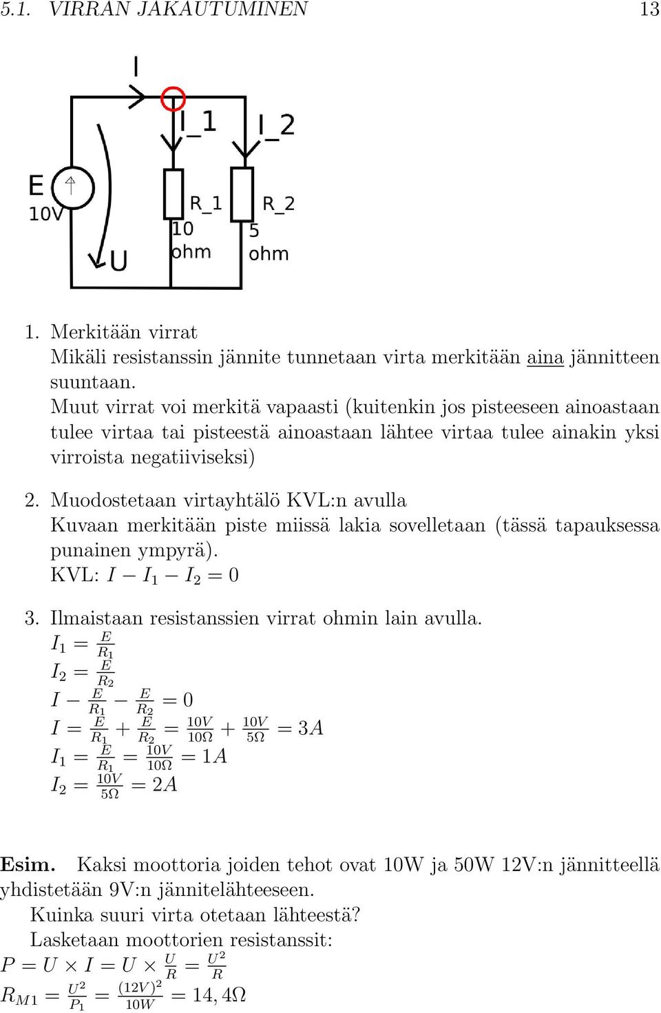 Muodostetaan virtayhtälö KVL:n avulla Kuvaan merkitään piste miissä lakia sovelletaan (tässä tapauksessa punainen ympyrä). KVL: I I 1 I 2 = 0 3. Ilmaistaan resistanssien virrat ohmin lain avulla.