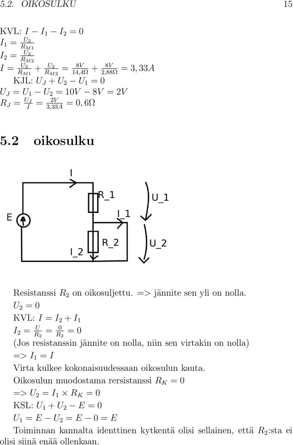 U 2 = 0 KVL: I = I 2 + I 1 I 2 = U R 2 = 0 R 2 = 0 (Jos resistanssin jännite on nolla, niin sen virtakin on nolla) => I 1 = I Virta kulkee kokonaisuudessaan