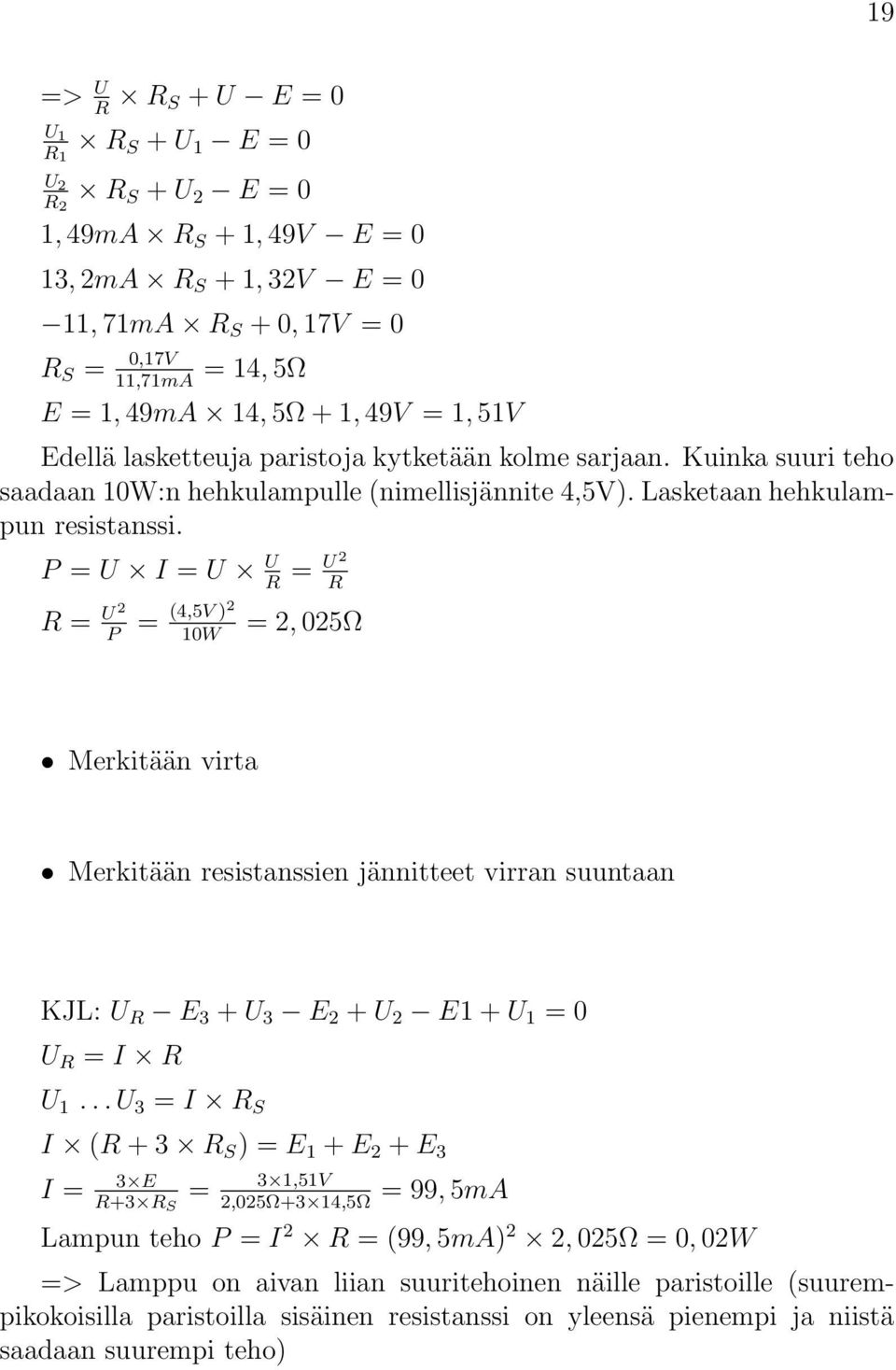 P = U I = U U R = U 2 R R = U 2 P = (4,5V )2 10W = 2, 025Ω Merkitään virta Merkitään resistanssien jännitteet virran suuntaan KJL: U R E 3 + U 3 E 2 + U 2 E1 + U 1 = 0 U R = I R U 1.