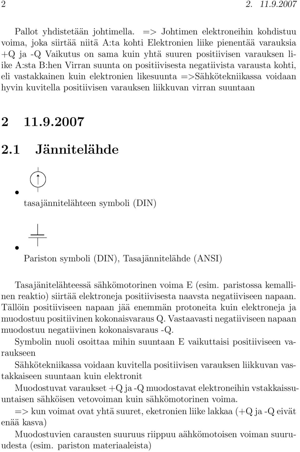 Virran suunta on positiivisesta negatiivista varausta kohti, eli vastakkainen kuin elektronien likesuunta =>Sähkötekniikassa voidaan hyvin kuvitella positiivisen varauksen liikkuvan virran suuntaan 2