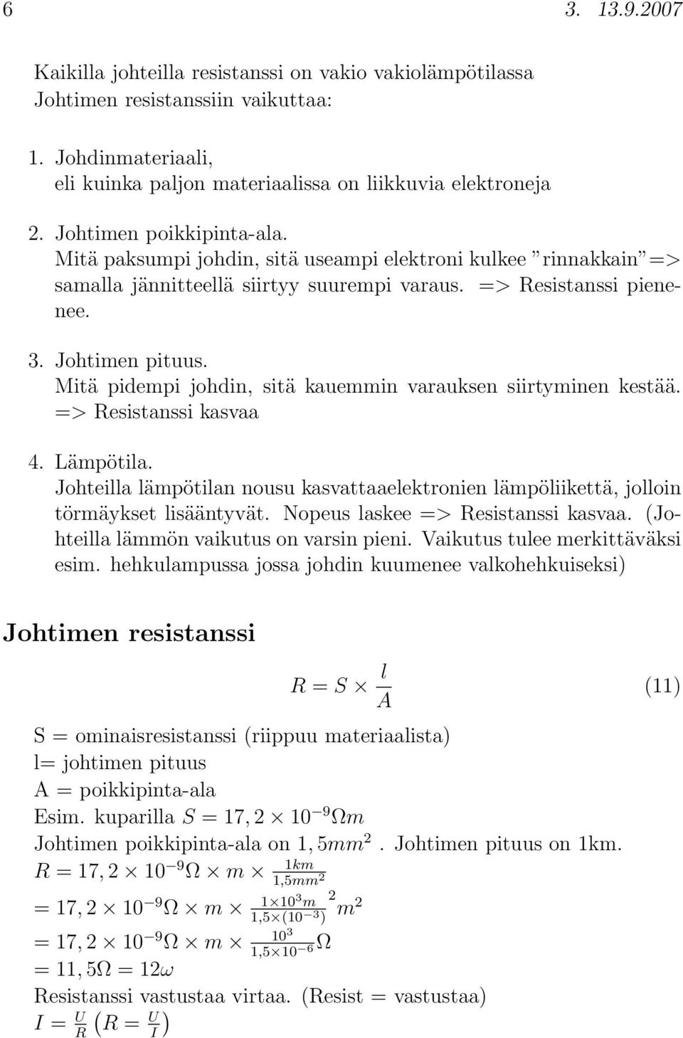 Mitä pidempi johdin, sitä kauemmin varauksen siirtyminen kestää. => Resistanssi kasvaa 4. Lämpötila. Johteilla lämpötilan nousu kasvattaaelektronien lämpöliikettä, jolloin törmäykset lisääntyvät.