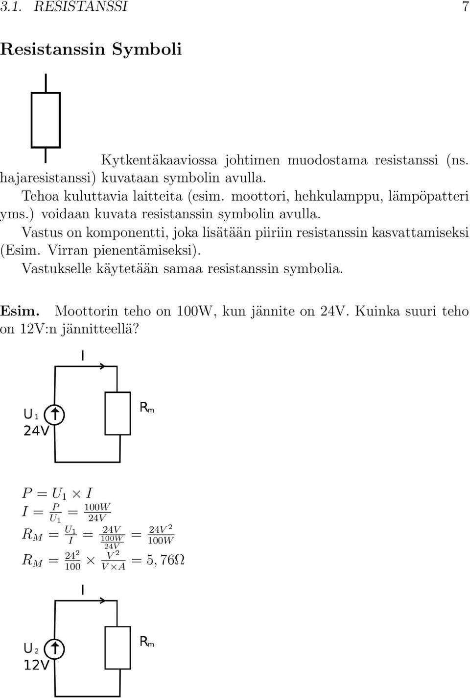 Vastus on komponentti, joka lisätään piiriin resistanssin kasvattamiseksi (Esim. Virran pienentämiseksi).