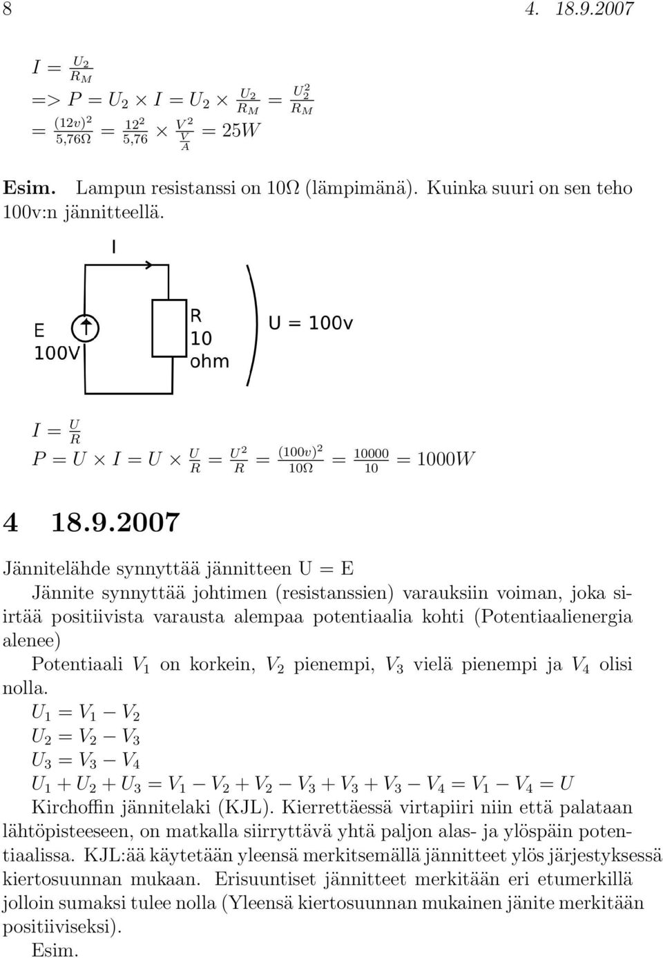 2007 = (100v)2 10Ω = 10000 10 = 1000W Jännitelähde synnyttää jännitteen U = E Jännite synnyttää johtimen (resistanssien) varauksiin voiman, joka siirtää positiivista varausta alempaa potentiaalia