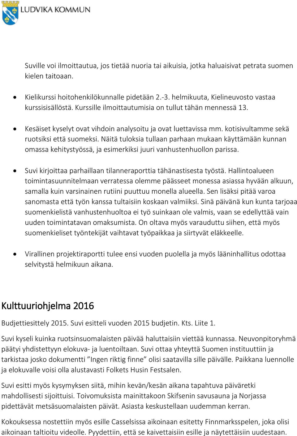 kotisivultamme sekä ruotsiksi että suomeksi. Näitä tuloksia tullaan parhaan mukaan käyttämään kunnan omassa kehitystyössä, ja esimerkiksi juuri vanhustenhuollon parissa.