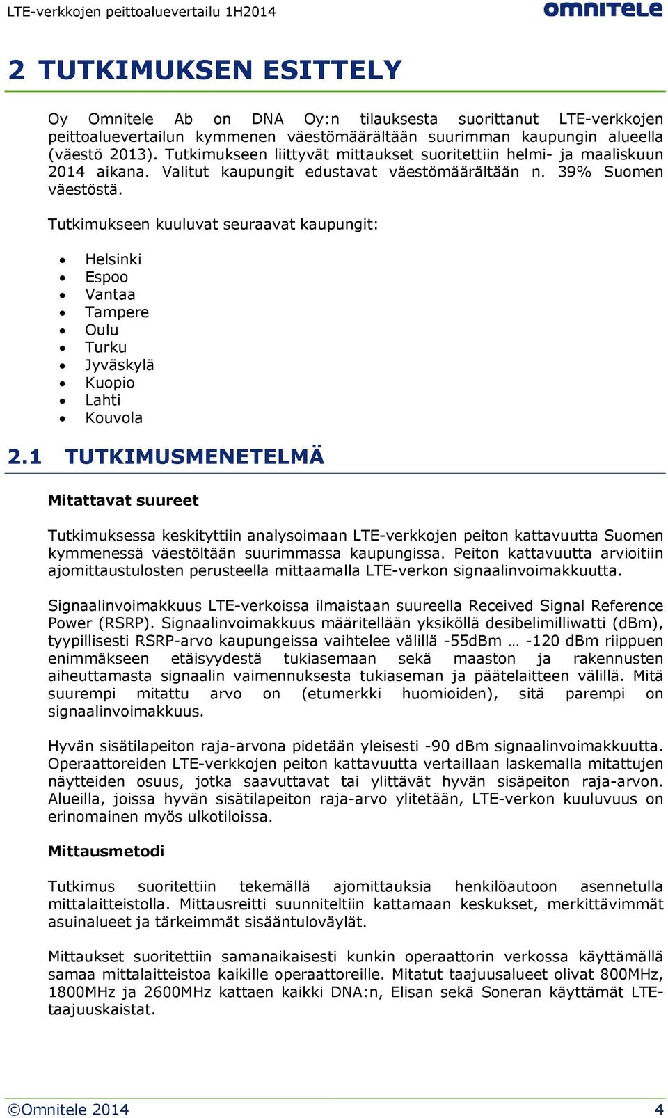 Tutkimukseen kuuluvat seuraavat kaupungit: Helsinki Espoo Vantaa Tampere Oulu Turku Jyväskylä Kuopio Lahti Kouvola 2.