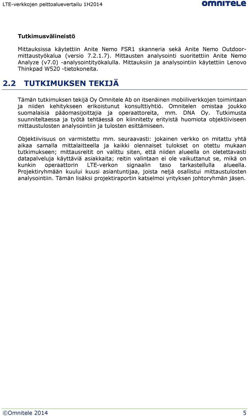 2 TUTKIMUKSEN TEKIJÄ Tämän tutkimuksen tekijä Oy Omnitele Ab on itsenäinen mobiiliverkkojen toimintaan ja niiden kehitykseen erikoistunut konsulttiyhtiö.