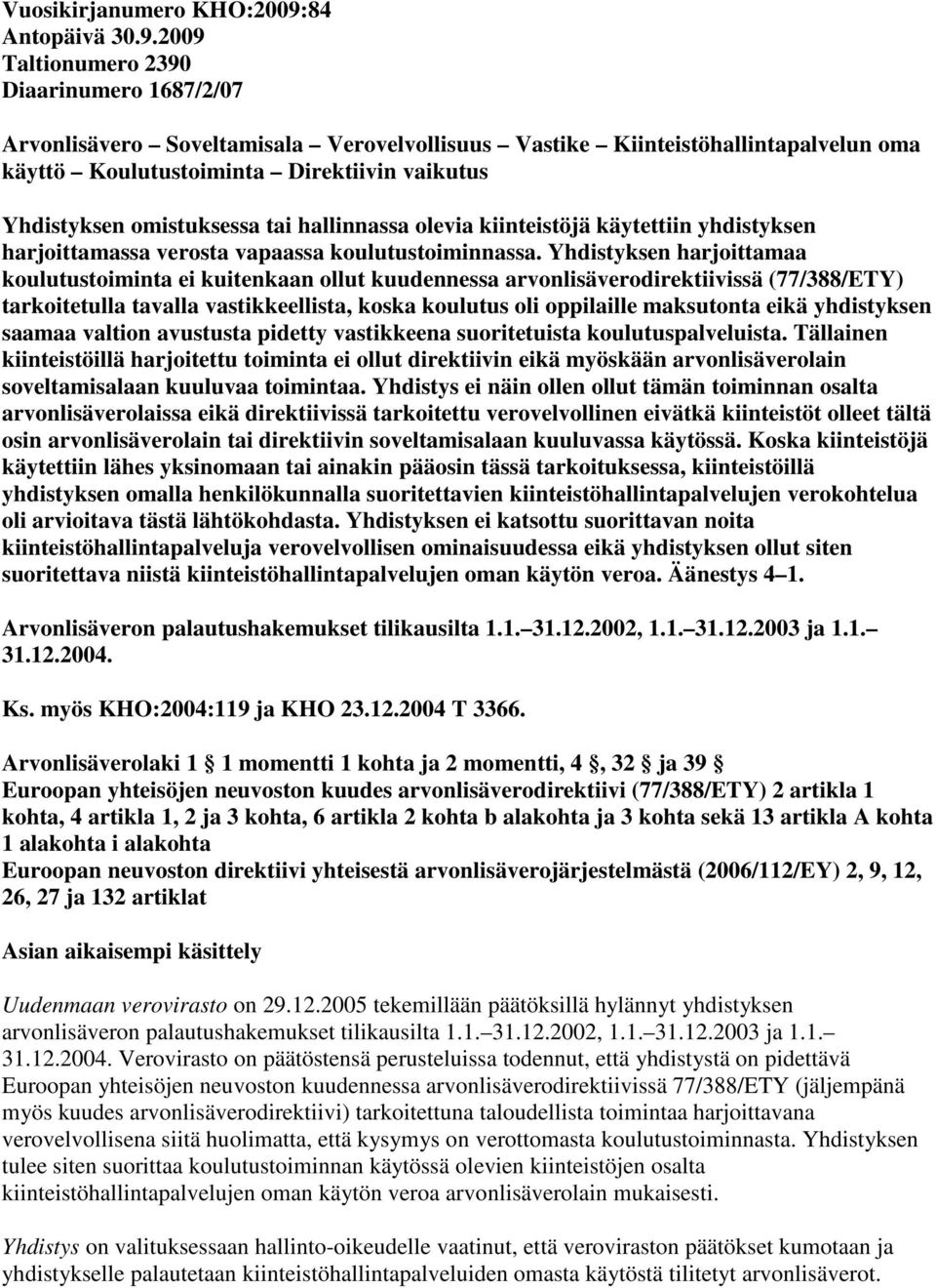 2009 Taltionumero 2390 Diaarinumero 1687/2/07 Arvonlisävero Soveltamisala Verovelvollisuus Vastike Kiinteistöhallintapalvelun oma käyttö Koulutustoiminta Direktiivin vaikutus Yhdistyksen omistuksessa