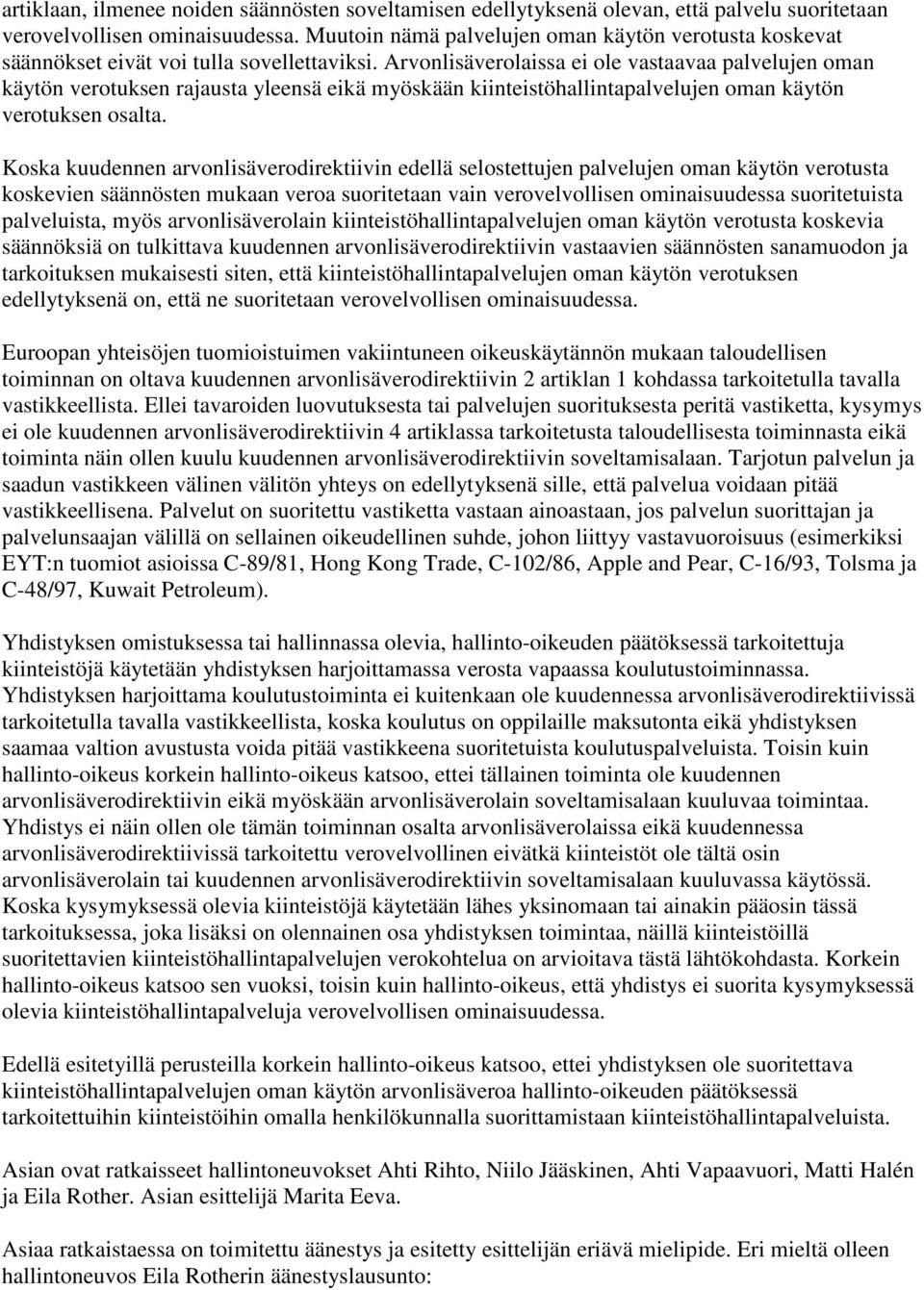 Arvonlisäverolaissa ei ole vastaavaa palvelujen oman käytön verotuksen rajausta yleensä eikä myöskään kiinteistöhallintapalvelujen oman käytön verotuksen osalta.