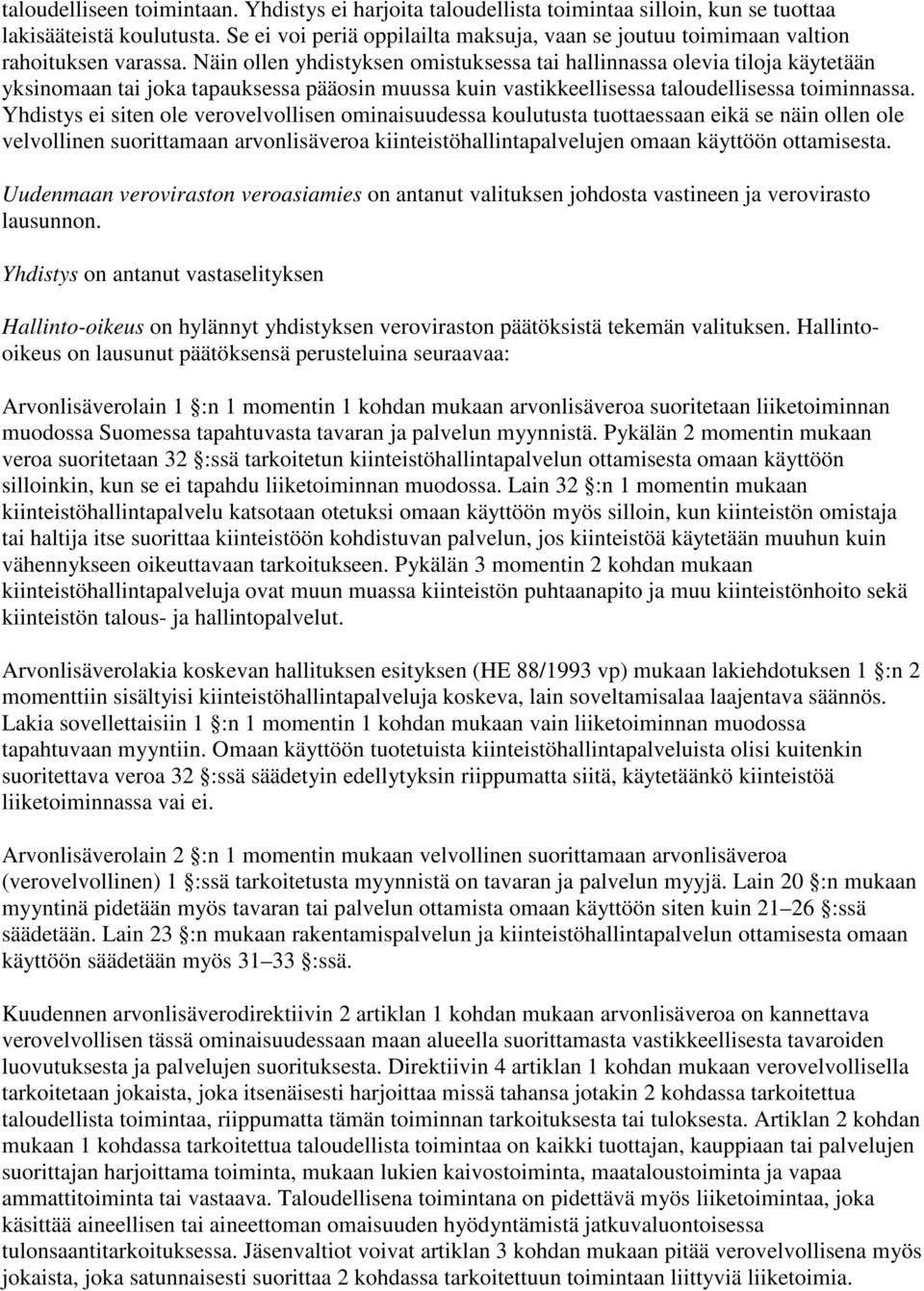 Näin ollen yhdistyksen omistuksessa tai hallinnassa olevia tiloja käytetään yksinomaan tai joka tapauksessa pääosin muussa kuin vastikkeellisessa taloudellisessa toiminnassa.