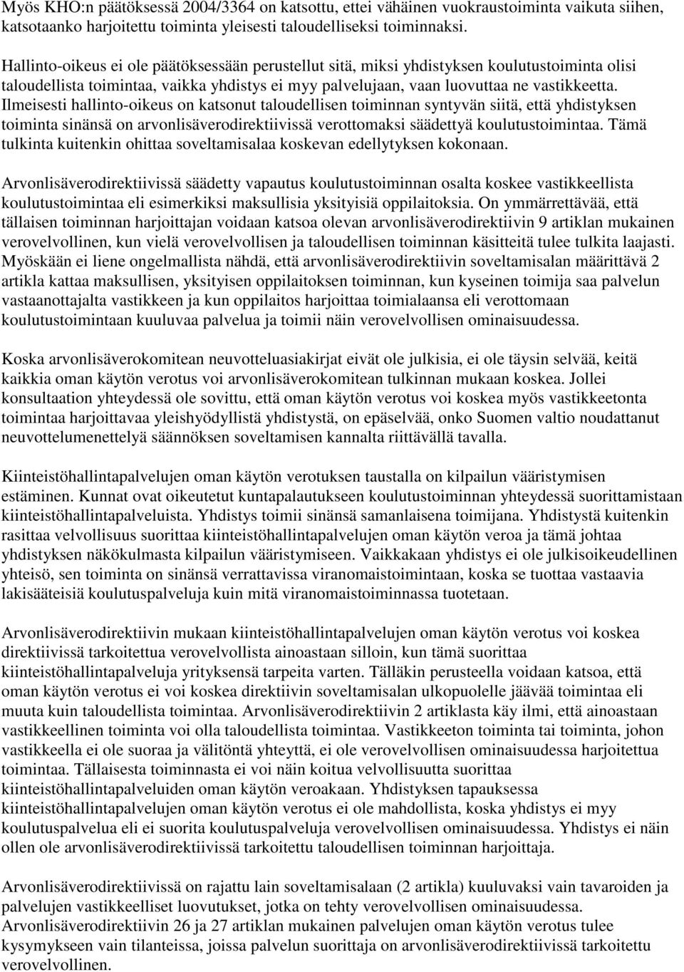 Ilmeisesti hallinto-oikeus on katsonut taloudellisen toiminnan syntyvän siitä, että yhdistyksen toiminta sinänsä on arvonlisäverodirektiivissä verottomaksi säädettyä koulutustoimintaa.