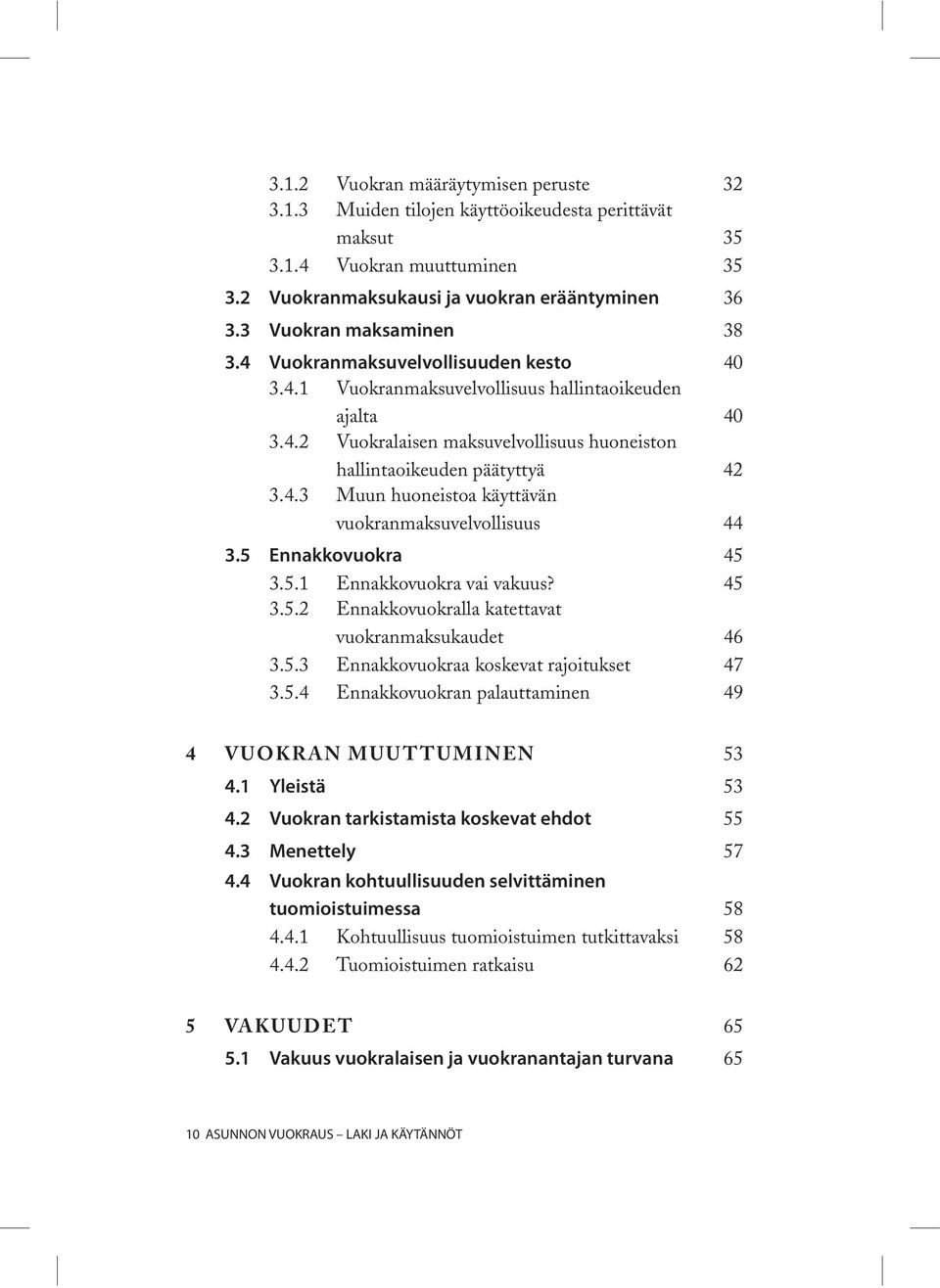 4.3 Muun huoneistoa käyttävän vuokranmaksuvelvollisuus 44 3.5 Ennakkovuokra 45 3.5.1 Ennakkovuokra vai vakuus? 45 3.5.2 Ennakkovuokralla katettavat vuokranmaksukaudet 46 3.5.3 Ennakkovuokraa koskevat rajoitukset 47 3.