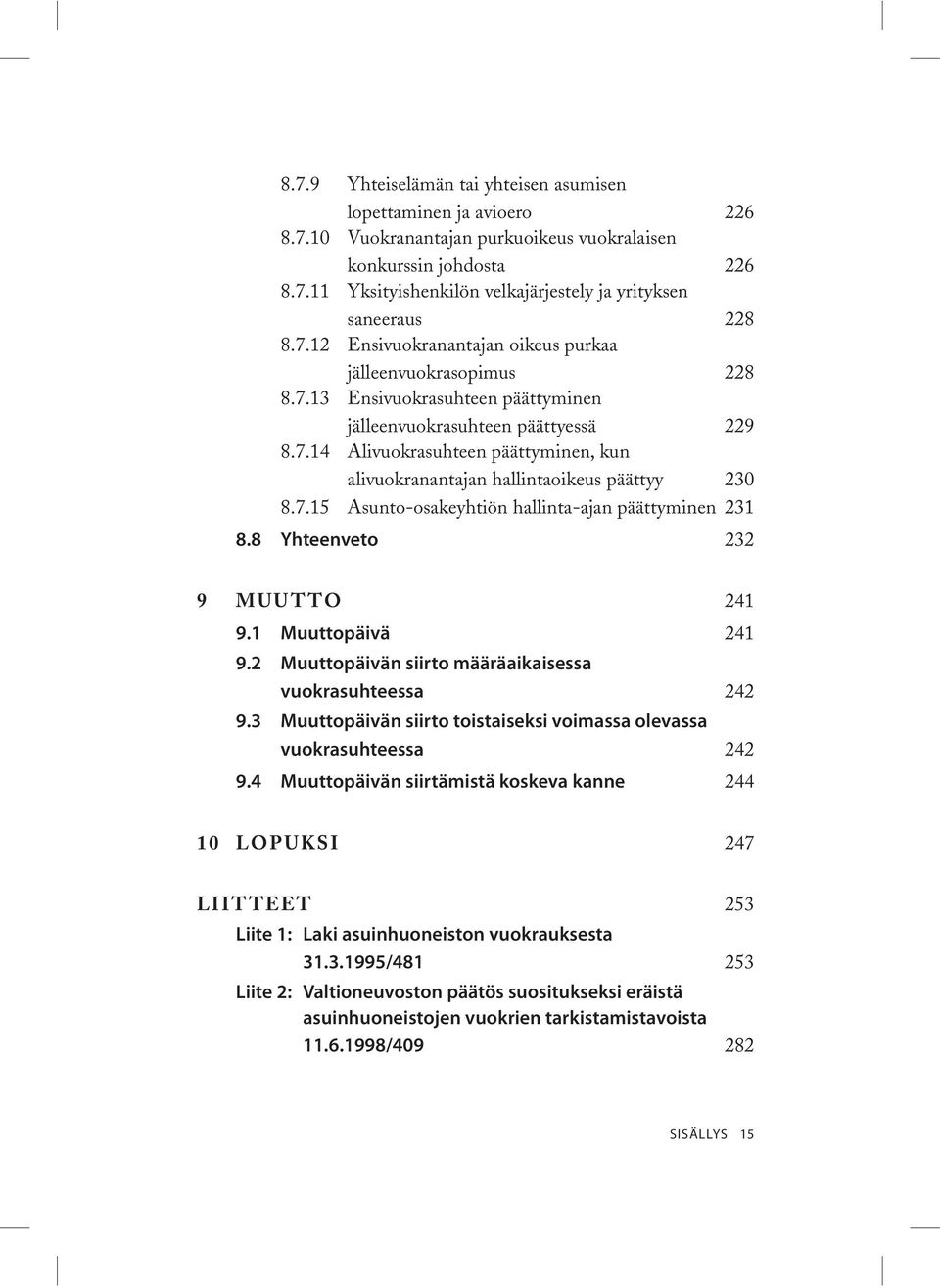 7.15 Asunto-osakeyhtiön hallinta-ajan päättyminen 231 8.8 Yhteenveto 232 9 MUUTTO 241 9.1 Muuttopäivä 241 9.2 Muuttopäivän siirto määräaikaisessa vuokrasuhteessa 242 9.