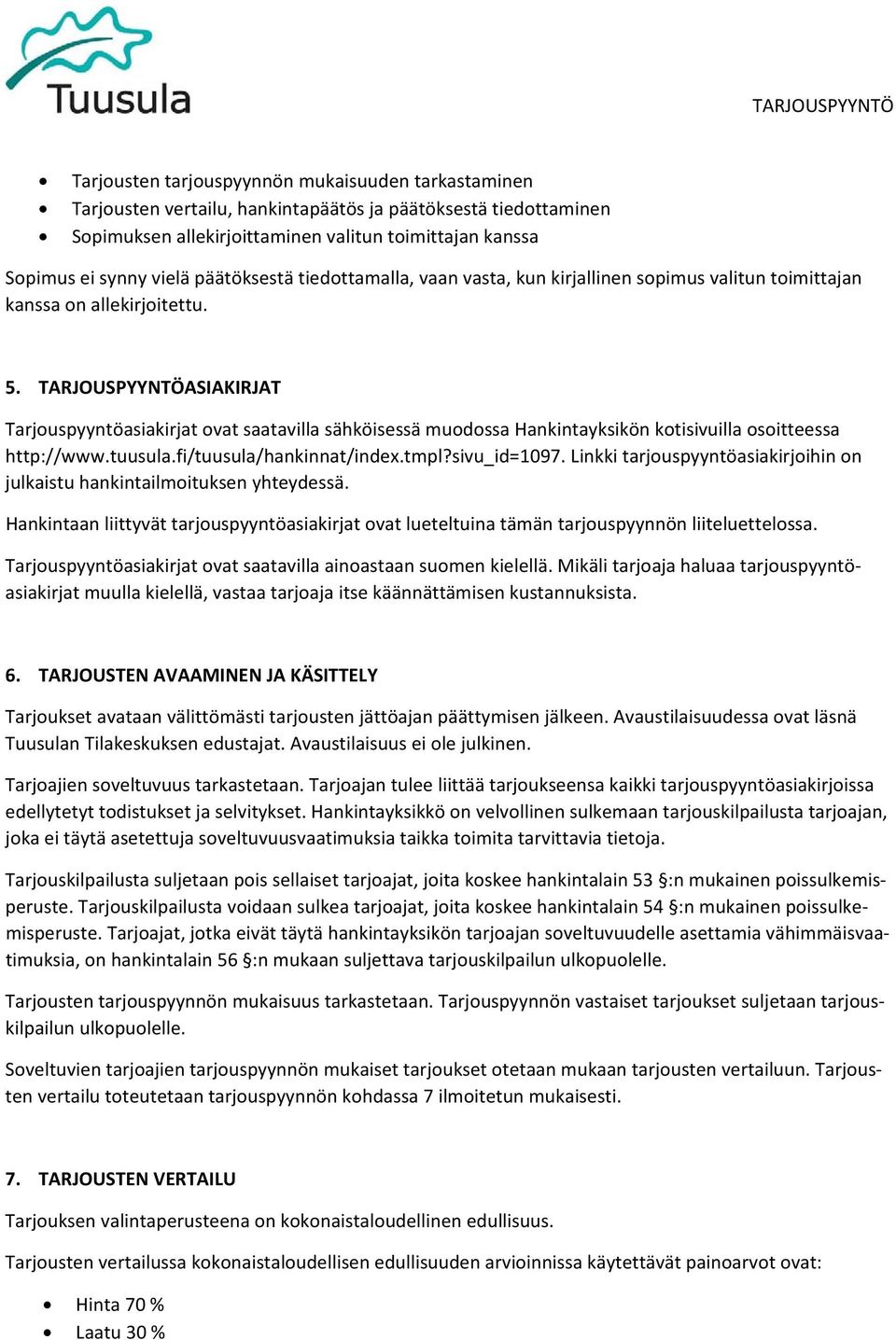 TARJOUSPYYNTÖASIAKIRJAT Tarjouspyyntöasiakirjat ovat saatavilla sähköisessä muodossa Hankintayksikön kotisivuilla osoitteessa http://www.tuusula.fi/tuusula/hankinnat/index.tmpl?sivu_id=1097.