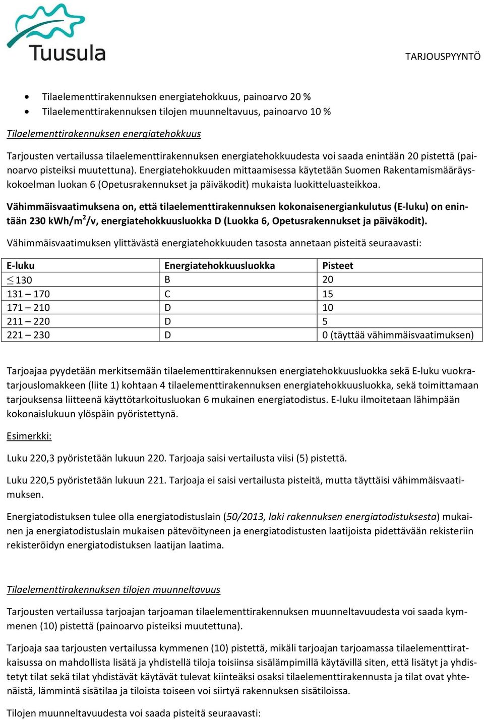 Energiatehokkuuden mittaamisessa käytetään Suomen Rakentamismääräyskokoelman luokan 6 (Opetusrakennukset ja päiväkodit) mukaista luokitteluasteikkoa.