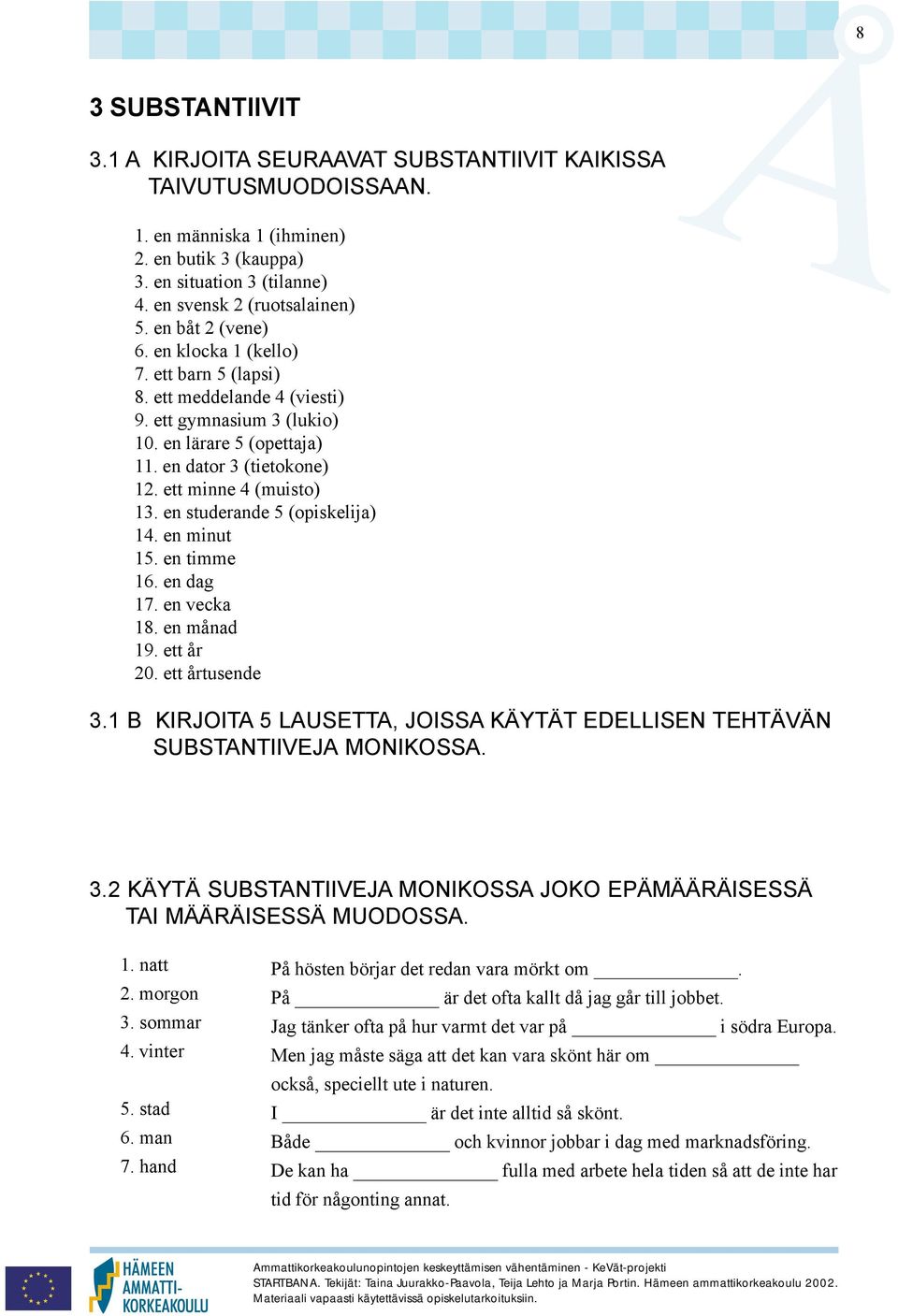 en studerande 5 (opiskelija) 14. en minut 15. en timme 16. en dag 17. en vecka 18. en månad 19. ett år 20. ett årtusende 3.