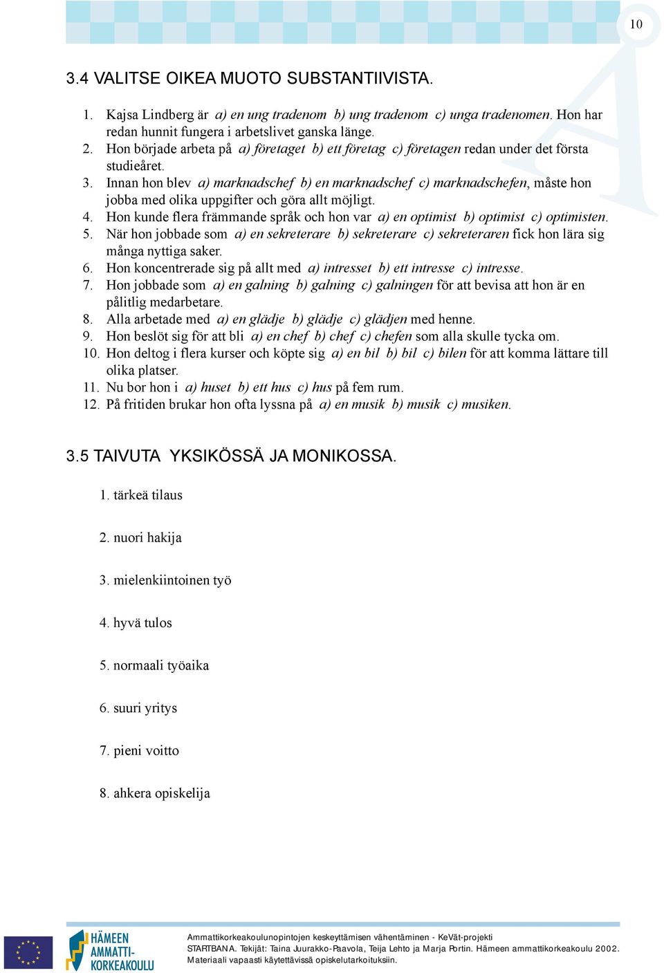 Innan hon blev a) marknadschef b) en marknadschef c) marknadschefen, måste hon jobba med olika uppgifter och göra allt möjligt. 4.