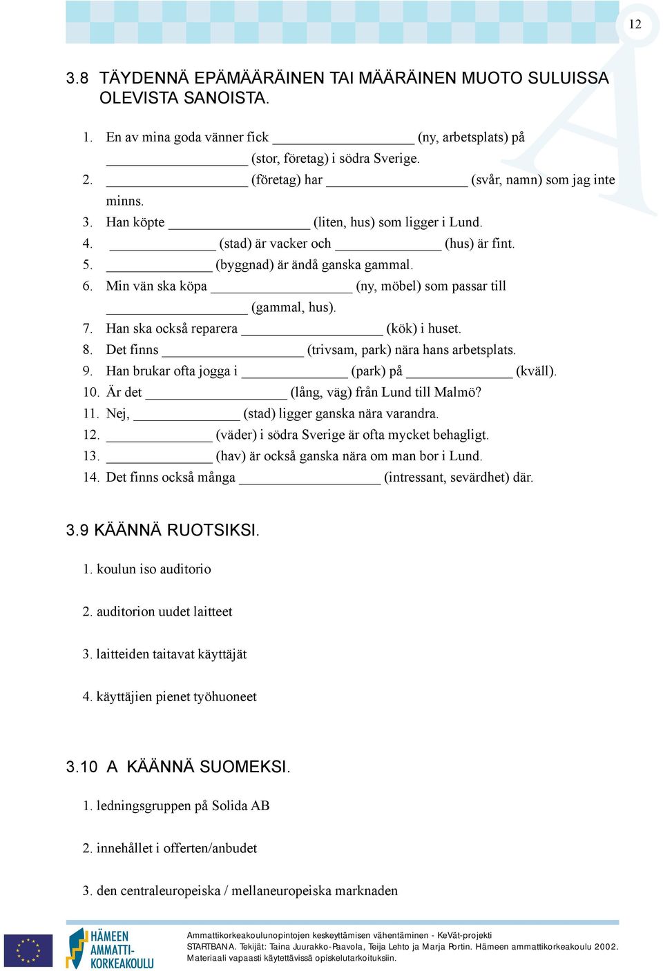Min vän ska köpa (ny, möbel) som passar till (gammal, hus). 7. Han ska också reparera (kök) i huset. 8. Det finns (trivsam, park) nära hans arbetsplats. 9. Han brukar ofta jogga i (park) på (kväll).