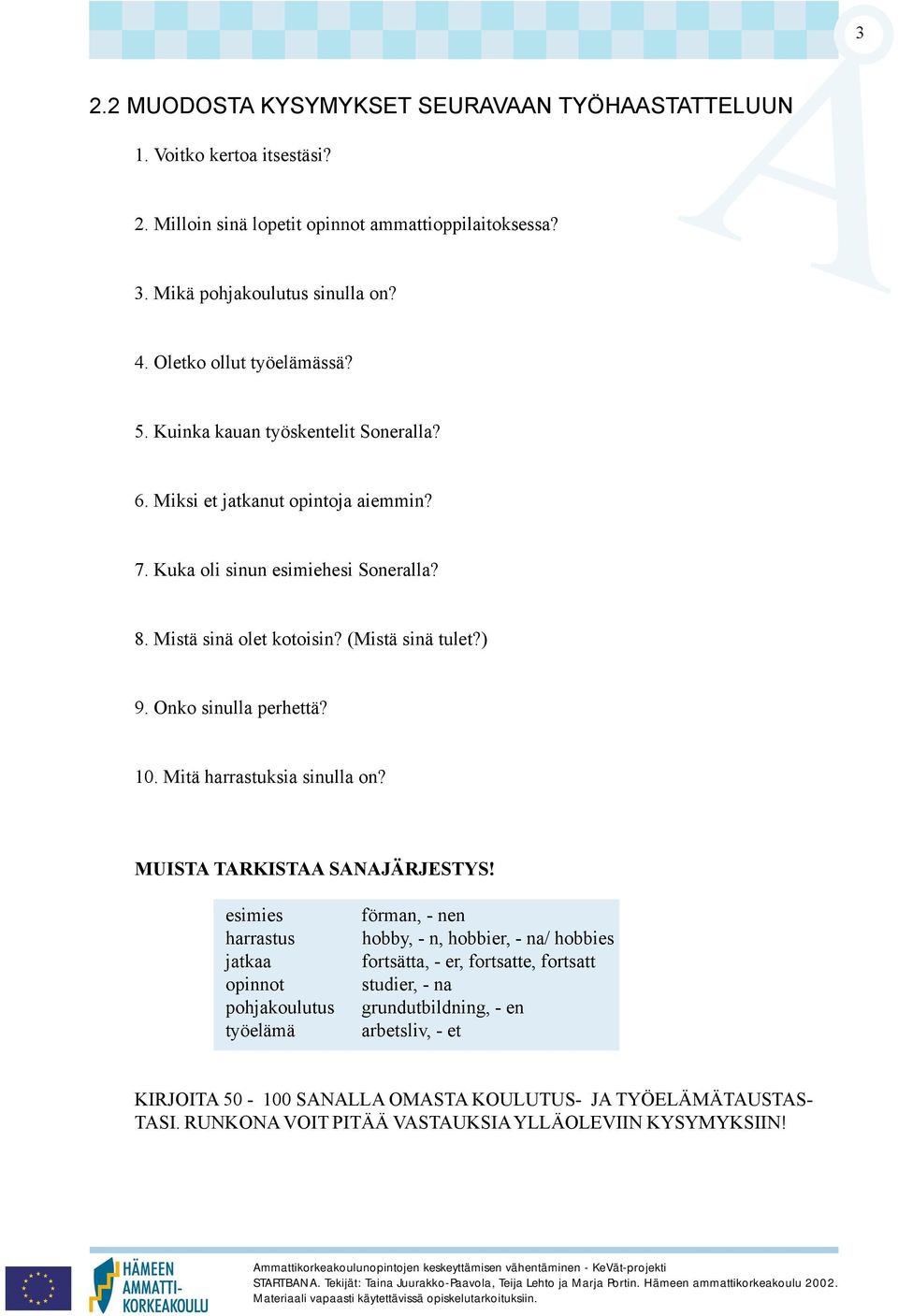 ) 9. Onko sinulla perhettä? 10. Mitä harrastuksia sinulla on? MUISTA TARKISTAA SANAJÄRJESTYS!