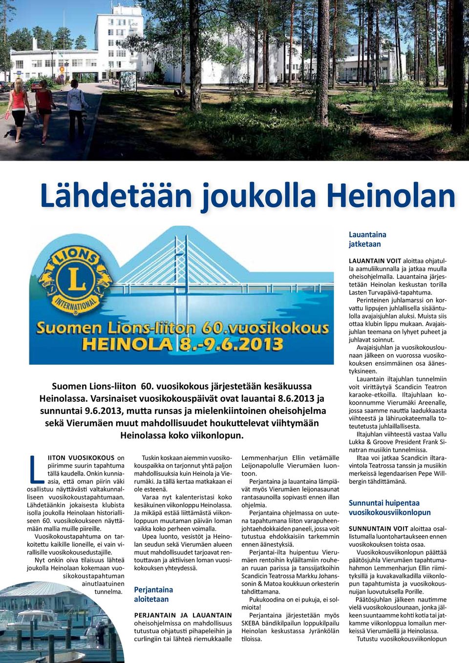 2013 ja sunnuntai 9.6.2013, mutta runsas ja mielenkiintoinen oheisohjelma sekä Vierumäen muut mahdollisuudet houkuttelevat viihtymään Heinolassa koko viikonlopun.