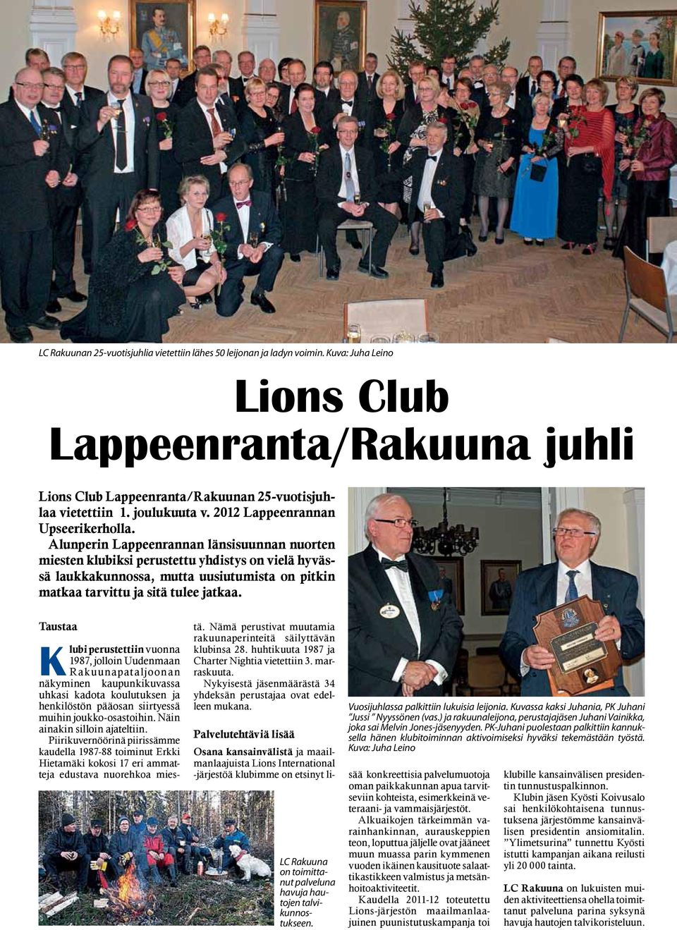 Alunperin Lappeenrannan länsisuunnan nuorten miesten klubiksi perustettu yhdistys on vielä hyvässä laukkakunnossa, mutta uusiutumista on pitkin matkaa tarvittu ja sitä tulee jatkaa.