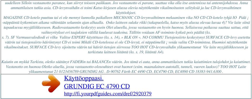 MAGAZINE CD-kotelo puuttuu tai ei ole mennyt kunnolla paikalleen MECHANIC CD-levynvaihtimen mekaaninen vika NO CD CD-kotelo tyhjä IO Pidä -näppäintä kytkemisen aikana vähintään sekunnin ajan alhaalla.