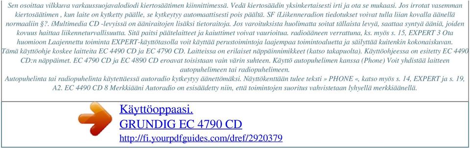 . ímultimedia CD -levyissä on ääniraitojen lisäksi tietoraitoja. Jos varoituksista huolimatta soitat tällaista levyä, saattaa syntyä ääniä, joiden kovuus haittaa liikenneturvallisuutta.