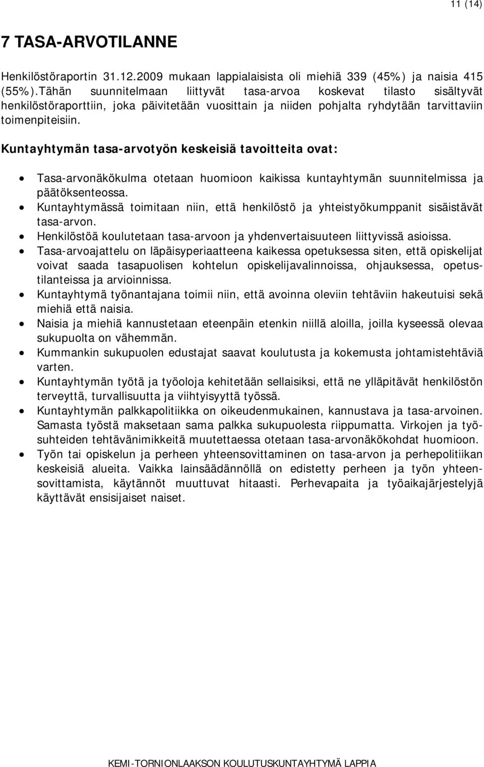 Kuntayhtymän tasa-arvotyön keskeisiä tavoitteita ovat: Tasa-arvonäkökulma otetaan huomioon kaikissa kuntayhtymän suunnitelmissa ja päätöksenteossa.