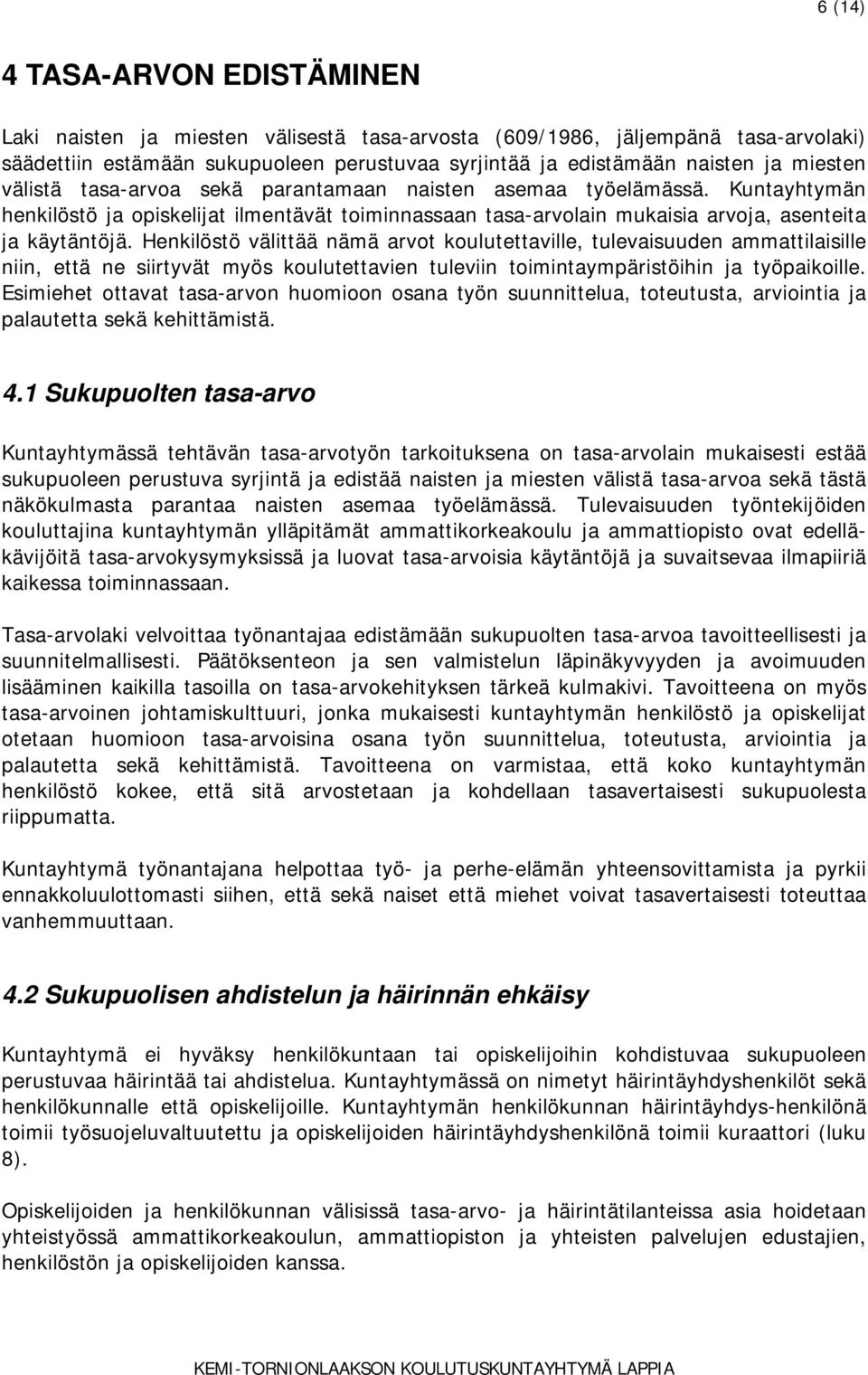 Henkilöstö välittää nämä arvot koulutettaville, tulevaisuuden ammattilaisille niin, että ne siirtyvät myös koulutettavien tuleviin toimintaympäristöihin ja työpaikoille.