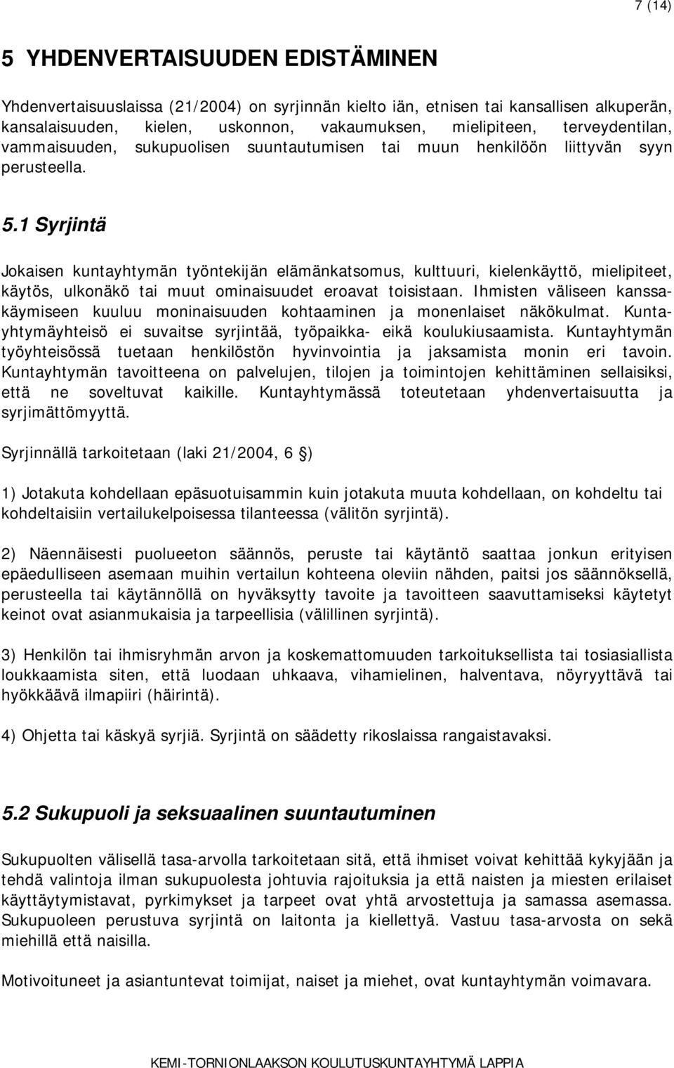 1 Syrjintä Jokaisen kuntayhtymän työntekijän elämänkatsomus, kulttuuri, kielenkäyttö, mielipiteet, käytös, ulkonäkö tai muut ominaisuudet eroavat toisistaan.