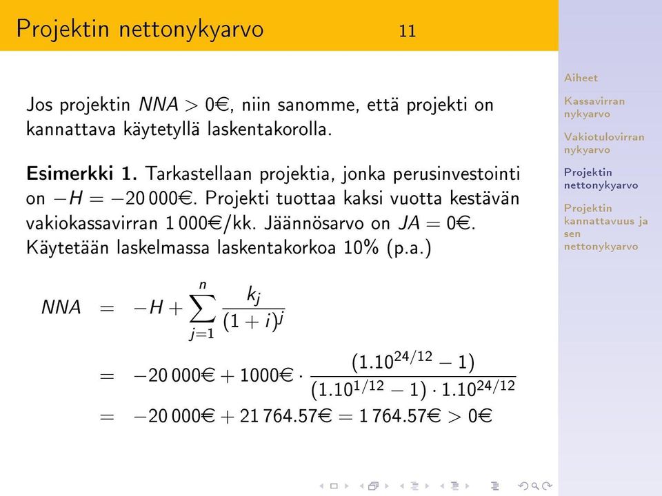 Projekti tuottaa kaksi vuotta kestävän vakiokassavirran 1 000e/kk. Jäännösarvo on JA = 0e.