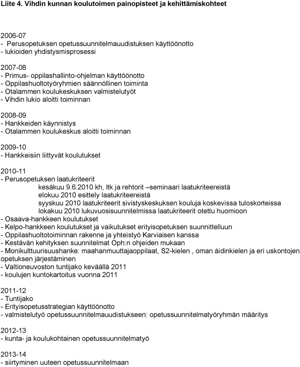 oppilashallinto-ohjelman käyttöönotto - Oppilashuoltotyöryhmien säännöllinen toiminta - Otalammen koulukeskuksen valmistelutyöt - Vihdin lukio aloitti toiminnan 2008-09 - Hankkeiden käynnistys -