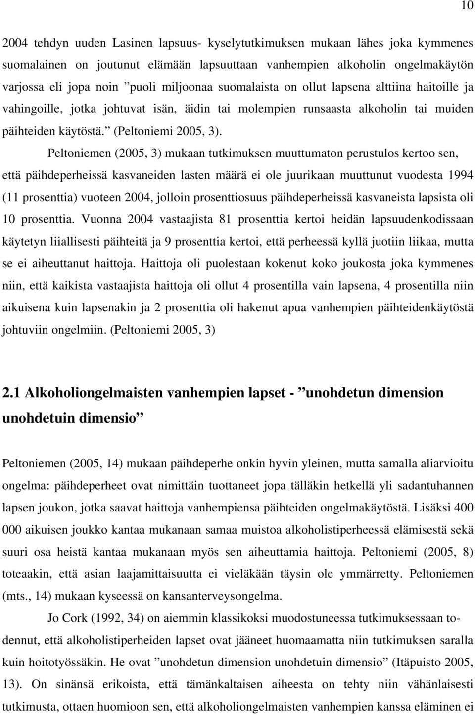 Peltoniemen (2005, 3) mukaan tutkimuksen muuttumaton perustulos kertoo sen, että päihdeperheissä kasvaneiden lasten määrä ei ole juurikaan muuttunut vuodesta 1994 (11 prosenttia) vuoteen 2004,