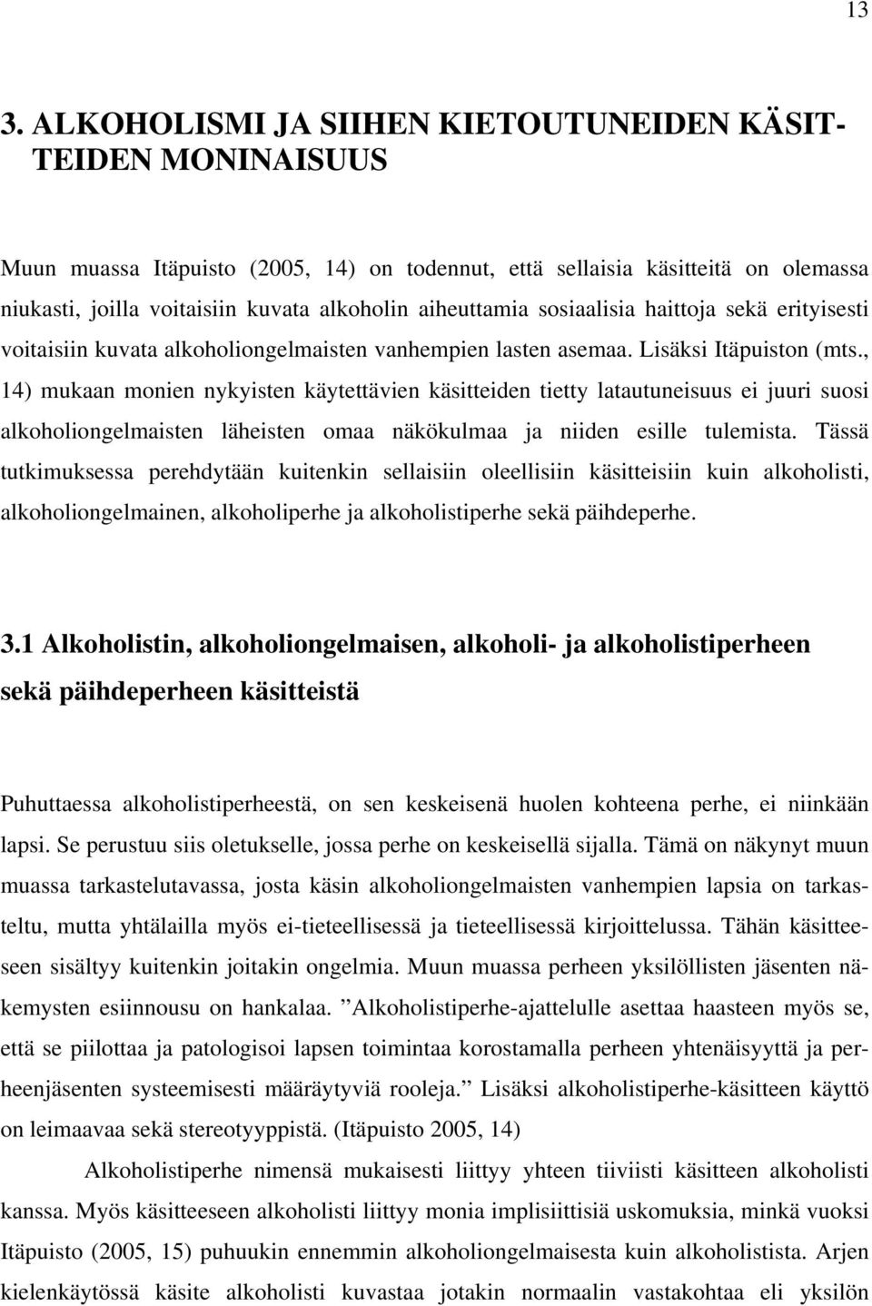 , 14) mukaan monien nykyisten käytettävien käsitteiden tietty latautuneisuus ei juuri suosi alkoholiongelmaisten läheisten omaa näkökulmaa ja niiden esille tulemista.