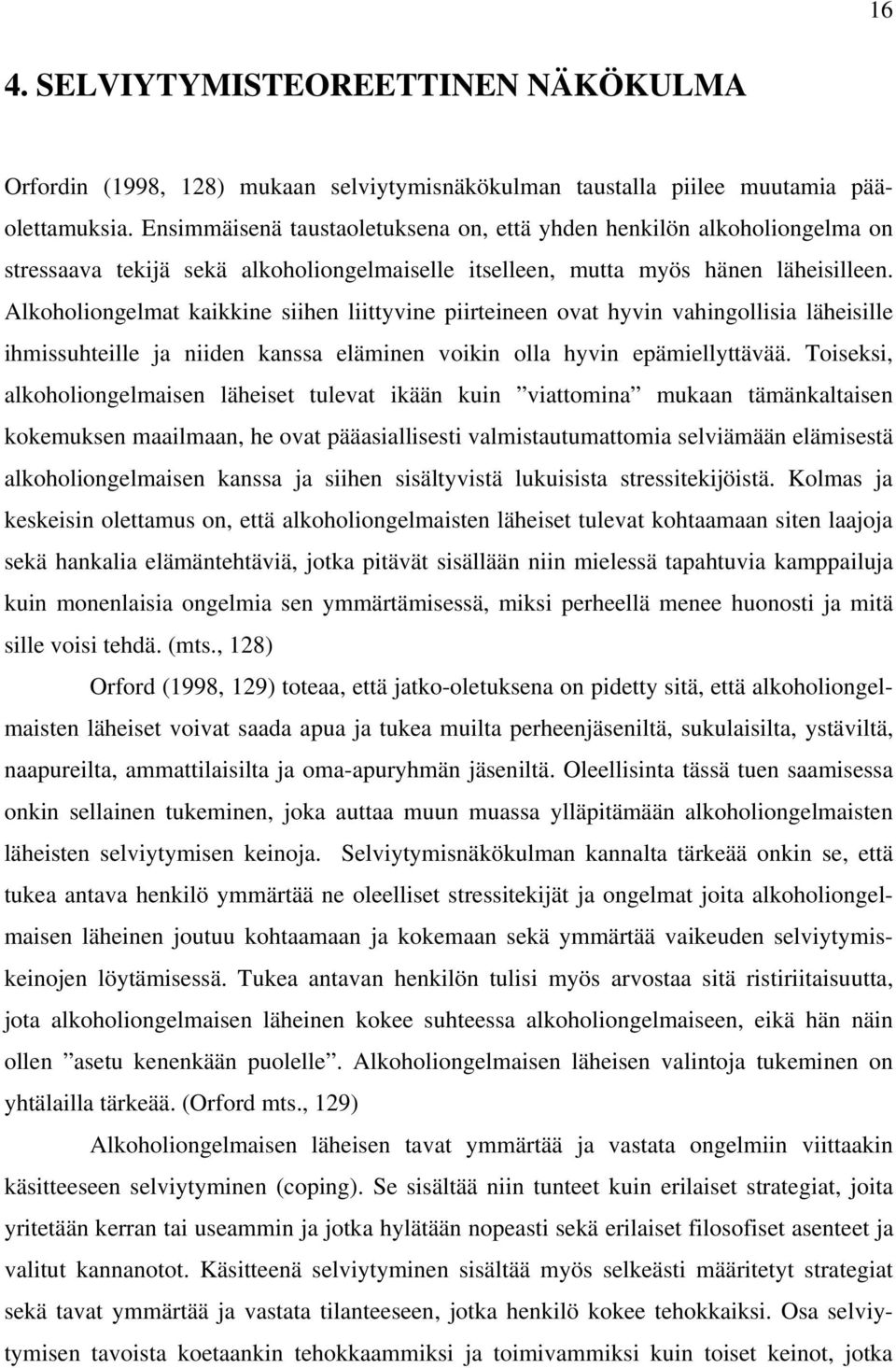 Alkoholiongelmat kaikkine siihen liittyvine piirteineen ovat hyvin vahingollisia läheisille ihmissuhteille ja niiden kanssa eläminen voikin olla hyvin epämiellyttävää.