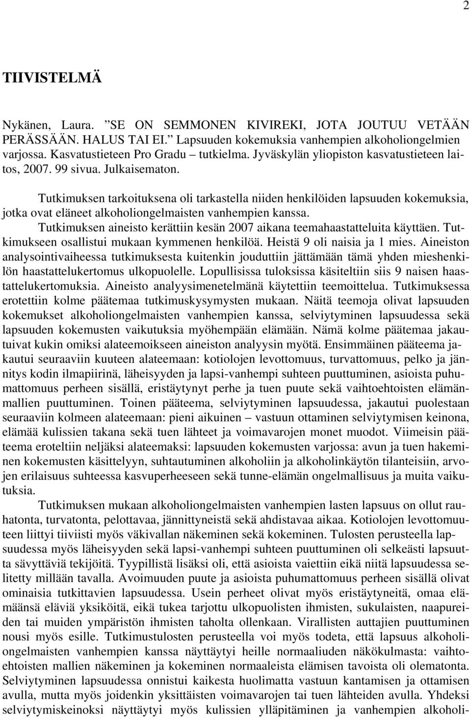 Tutkimuksen tarkoituksena oli tarkastella niiden henkilöiden lapsuuden kokemuksia, jotka ovat eläneet alkoholiongelmaisten vanhempien kanssa.