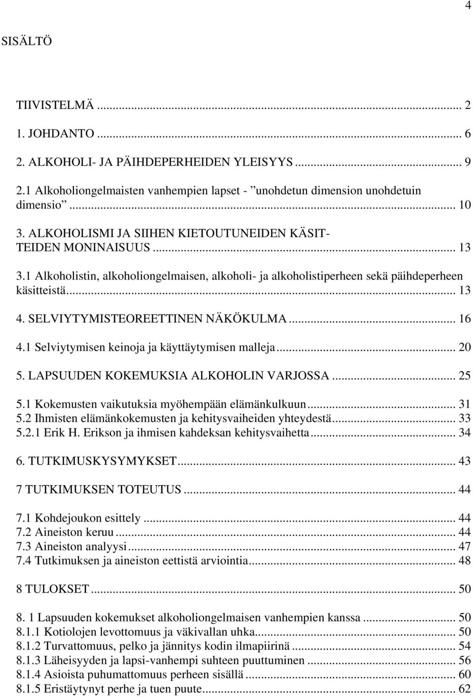 SELVIYTYMISTEOREETTINEN NÄKÖKULMA... 16 4.1 Selviytymisen keinoja ja käyttäytymisen malleja... 20 5. LAPSUUDEN KOKEMUKSIA ALKOHOLIN VARJOSSA... 25 5.1 Kokemusten vaikutuksia myöhempään elämänkulkuun.